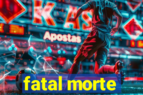 fatal morte